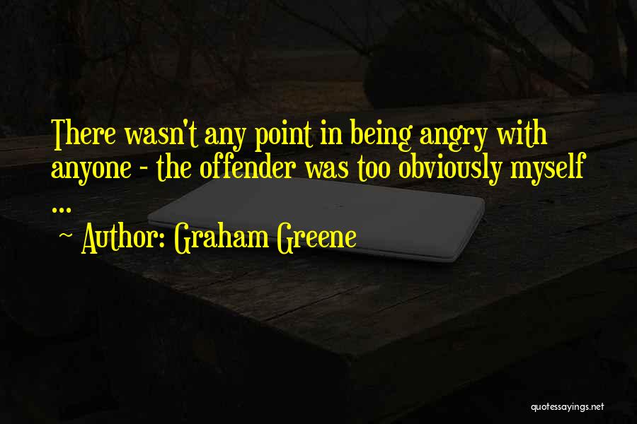 Being Angry At Yourself Quotes By Graham Greene