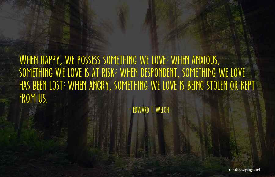 Being Angry With Someone You Love Quotes By Edward T. Welch