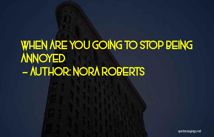 Being Annoyed By Someone Quotes By Nora Roberts