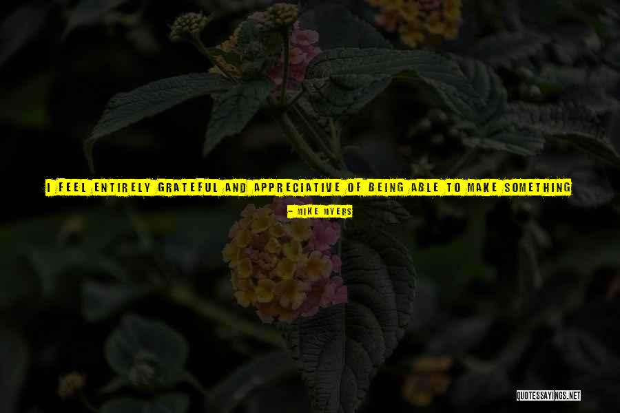 Being Appreciative Of What You Have Quotes By Mike Myers Being Appreciative Of What You Have Quotes By Mike Myers
