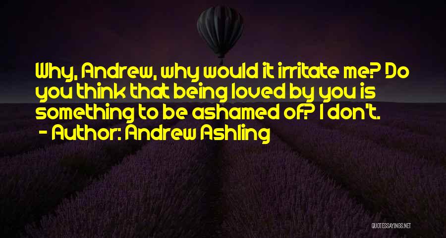 Being Ashamed Of Loved Ones Quotes By Andrew Ashling