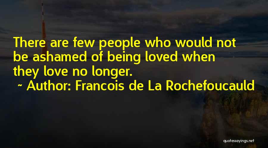 Being Ashamed Of Loved Ones Quotes By Francois De La Rochefoucauld