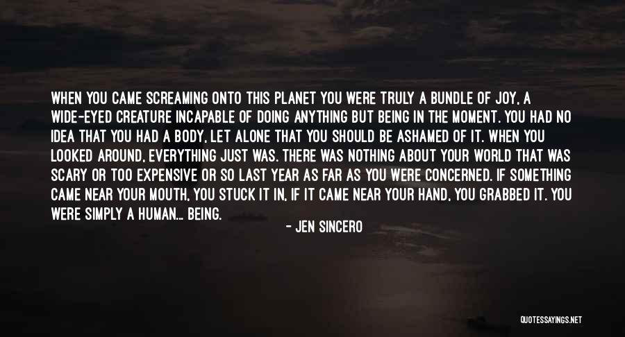 Being Ashamed Of Your Life Quotes By Jen Sincero