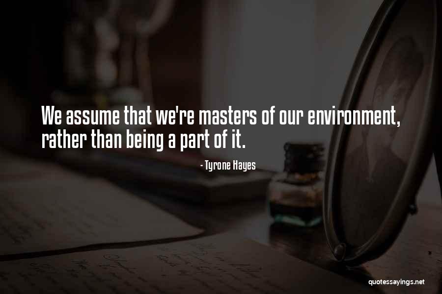 Being Assume Quotes By Tyrone Hayes Being Assume Quotes By Tyrone Hayes