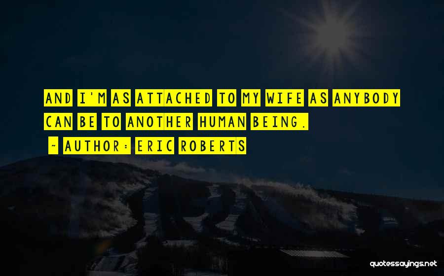 Being Attached To Something Quotes By Eric Roberts