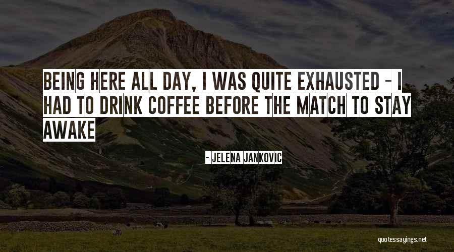 Being Awake Quotes By Jelena Jankovic Being Awake Quotes By Jelena Jankovic