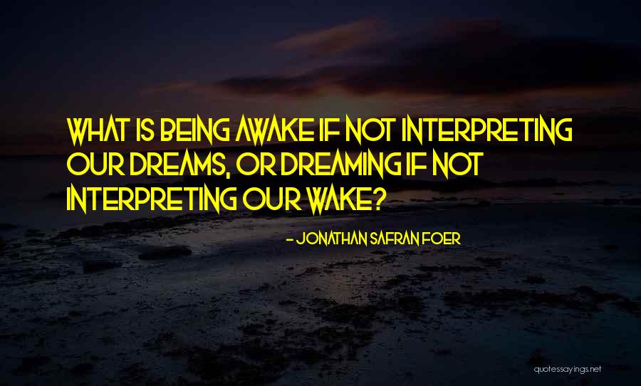 Being Awake Quotes By Jonathan Safran Foer Being Awake Quotes By Jonathan Safran Foer