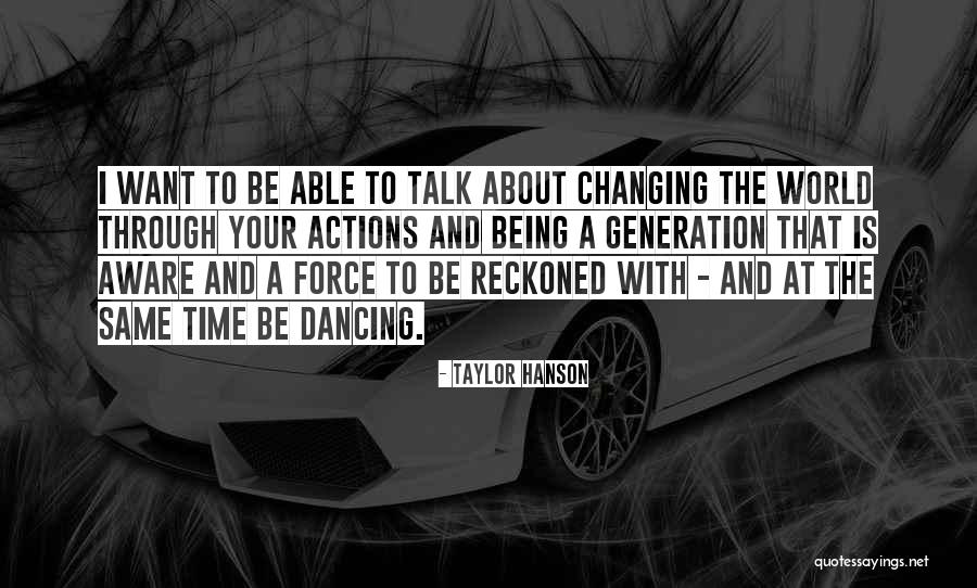 Being Aware Of Our Actions Quotes By Taylor Hanson Being Aware Of Our Actions Quotes By Taylor Hanson