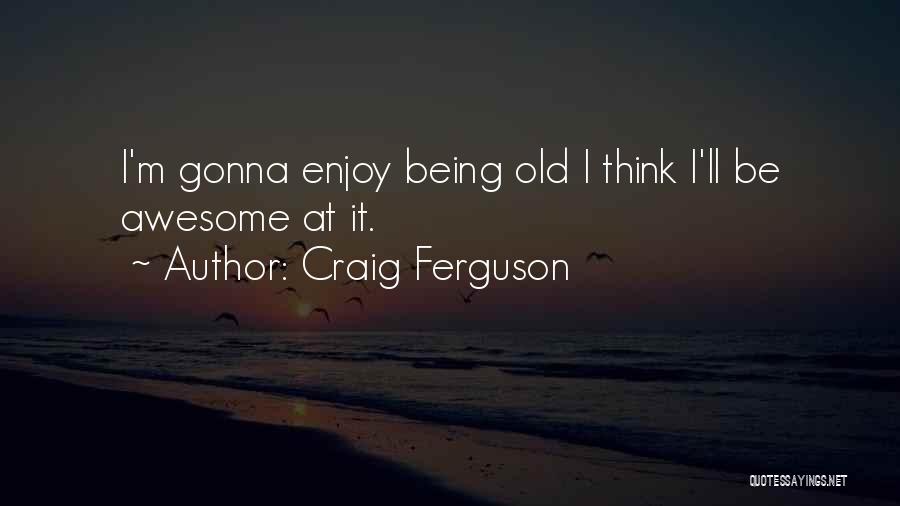Being Awesome Quotes By Craig Ferguson