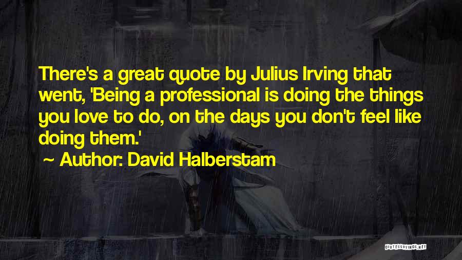 Being Awesome Quotes By David Halberstam
