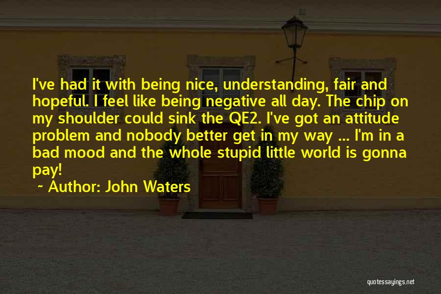 Being Bad Mood Quotes By John Waters