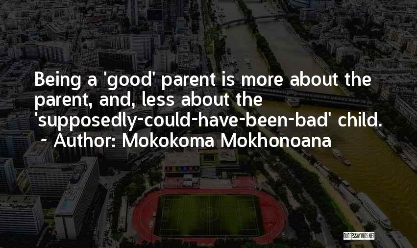 Being Bad Parents Quotes By Mokokoma Mokhonoana