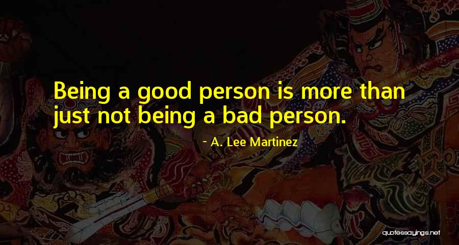 Being Bad Person Quotes By A. Lee Martinez Being Bad Person Quotes By A. Lee Martinez