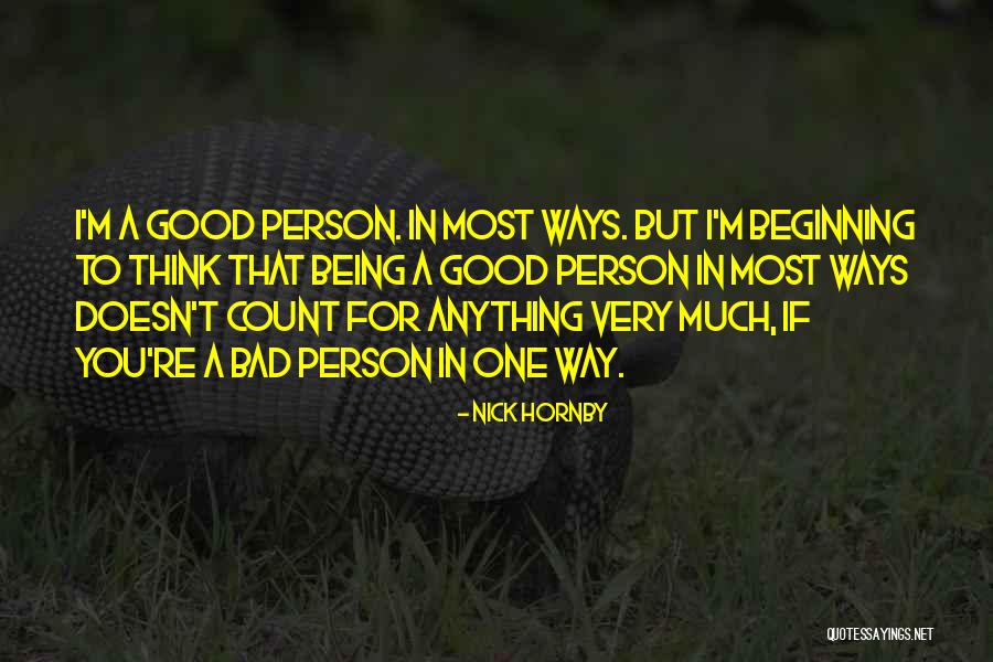 Being Bad Person Quotes By Nick Hornby Being Bad Person Quotes By Nick Hornby