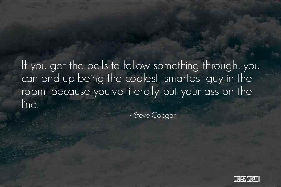 Being Balls Quotes By Steve Coogan Being Balls Quotes By Steve Coogan