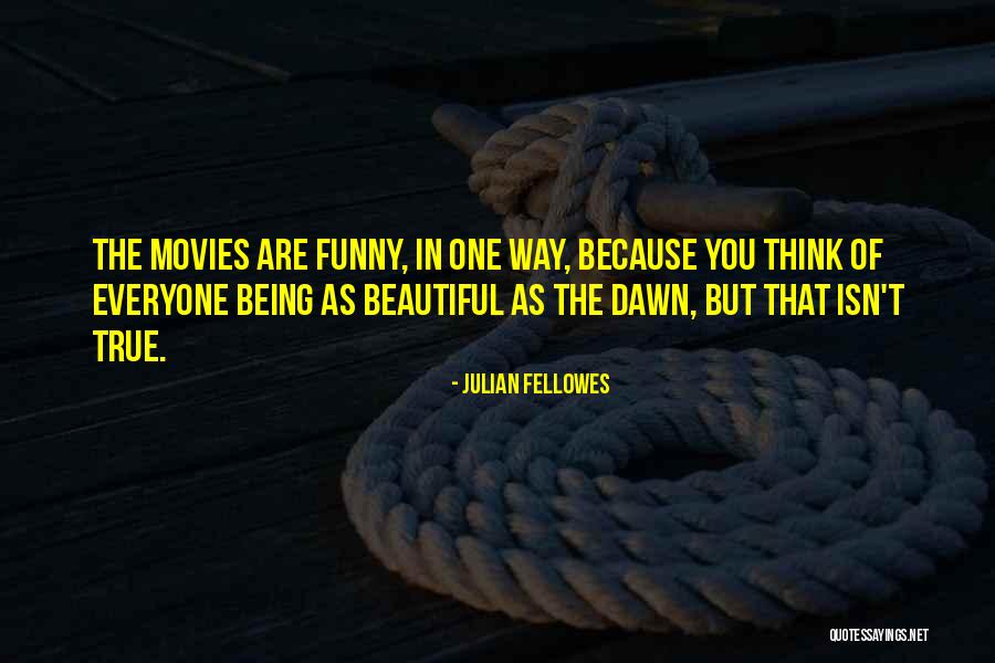 Being Beautiful As You Are Quotes By Julian Fellowes Being Beautiful As You Are Quotes By Julian Fellowes