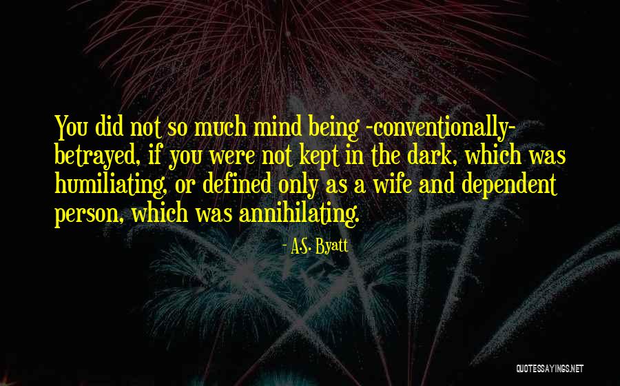 Being Betrayed Quotes By A.S. Byatt Being Betrayed Quotes By A.S. Byatt