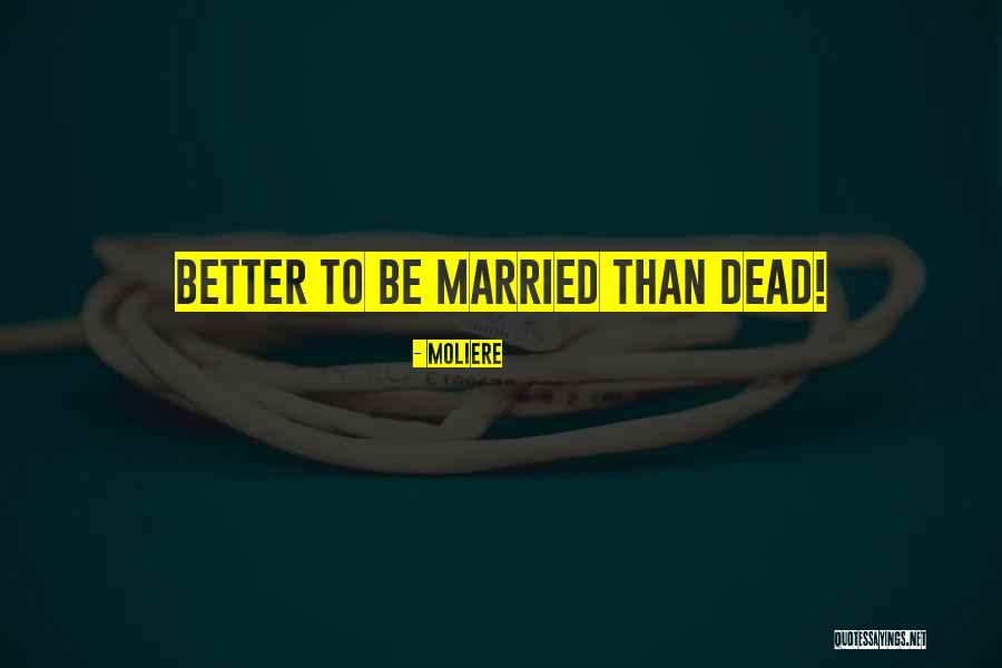 Being Better Off Dead Quotes By Moliere Being Better Off Dead Quotes By Moliere