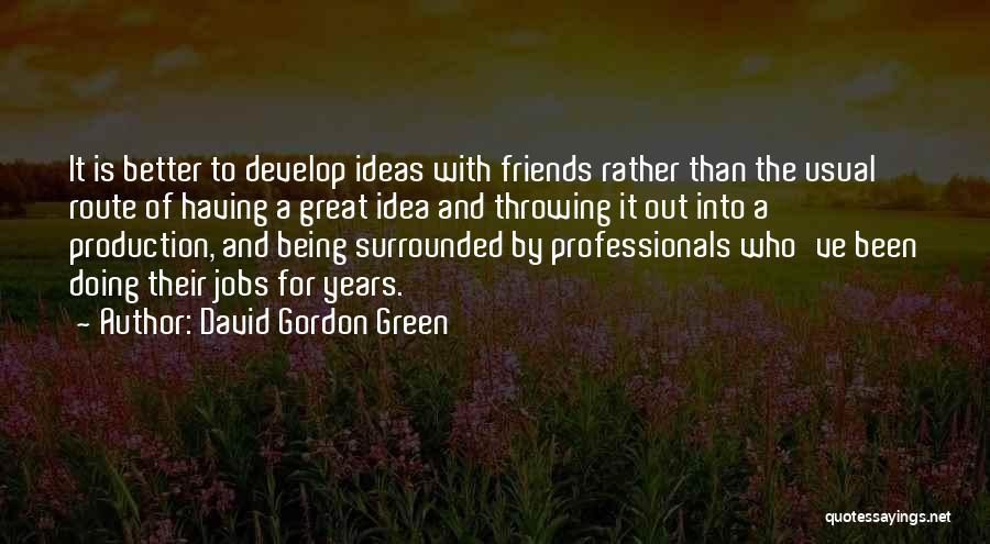 Being Better Off Without Friends Quotes By David Gordon Green