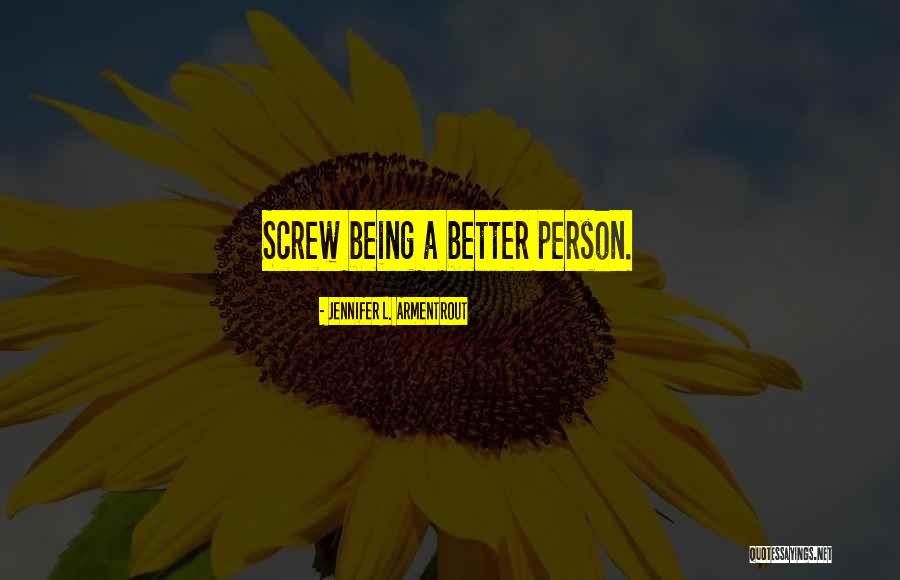 Being Better Person Quotes By Jennifer L. Armentrout Being Better Person Quotes By Jennifer L. Armentrout