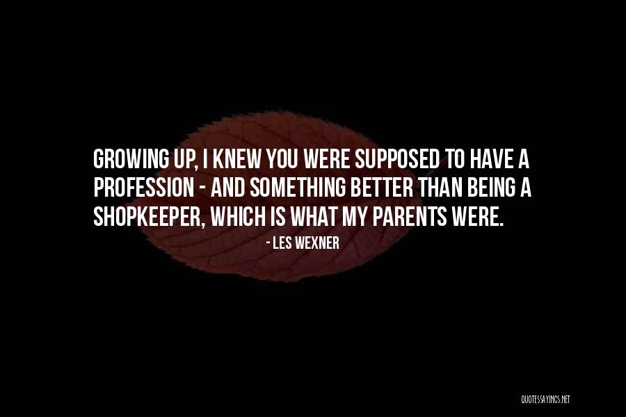 Being Better Than Your Parents Quotes By Les Wexner Being Better Than Your Parents Quotes By Les Wexner