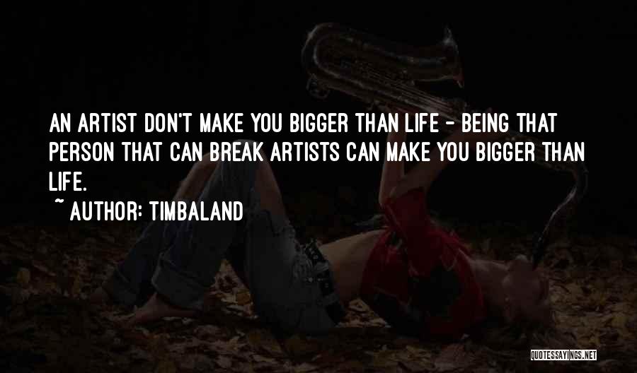 Being Bigger Person Quotes By Timbaland