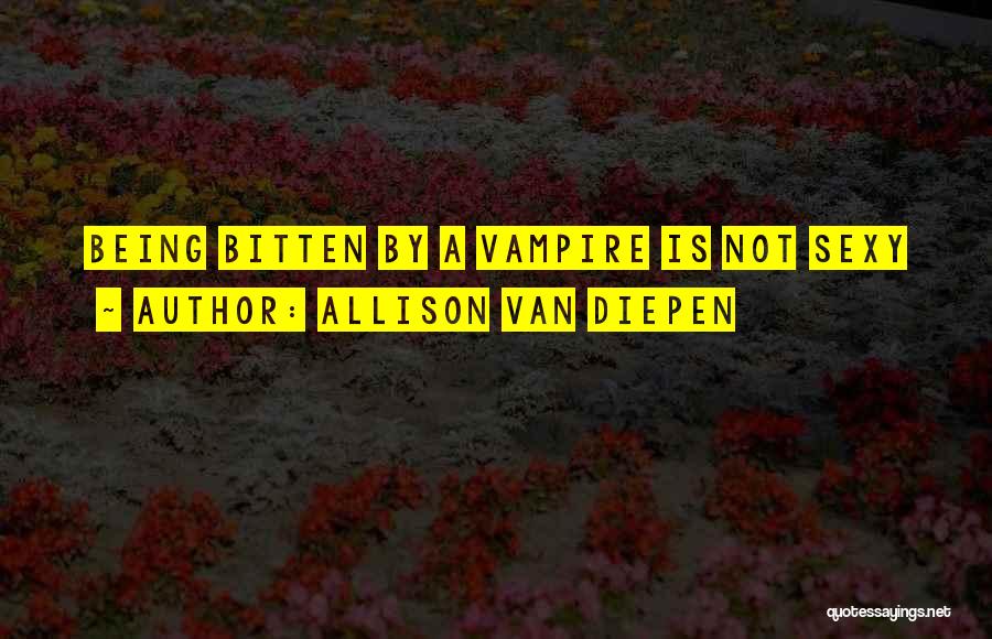 Being Bitten Quotes By Allison Van Diepen
