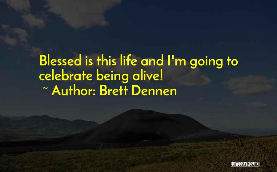 Being Blessed To Be Alive Quotes By Brett Dennen