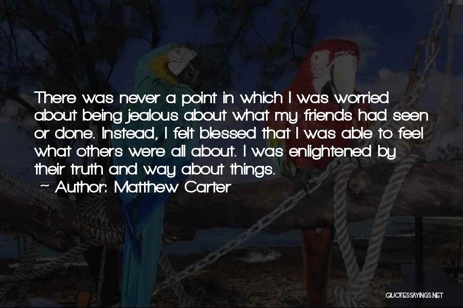 Being Blessed To Have Friends Quotes By Matthew Carter Being Blessed To Have Friends Quotes By Matthew Carter