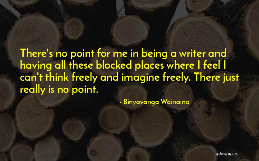 Being Blocked Quotes By Binyavanga Wainaina Being Blocked Quotes By Binyavanga Wainaina
