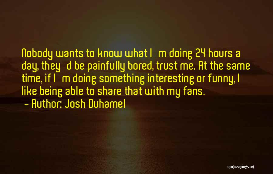 Being Bored Funny Quotes By Josh Duhamel