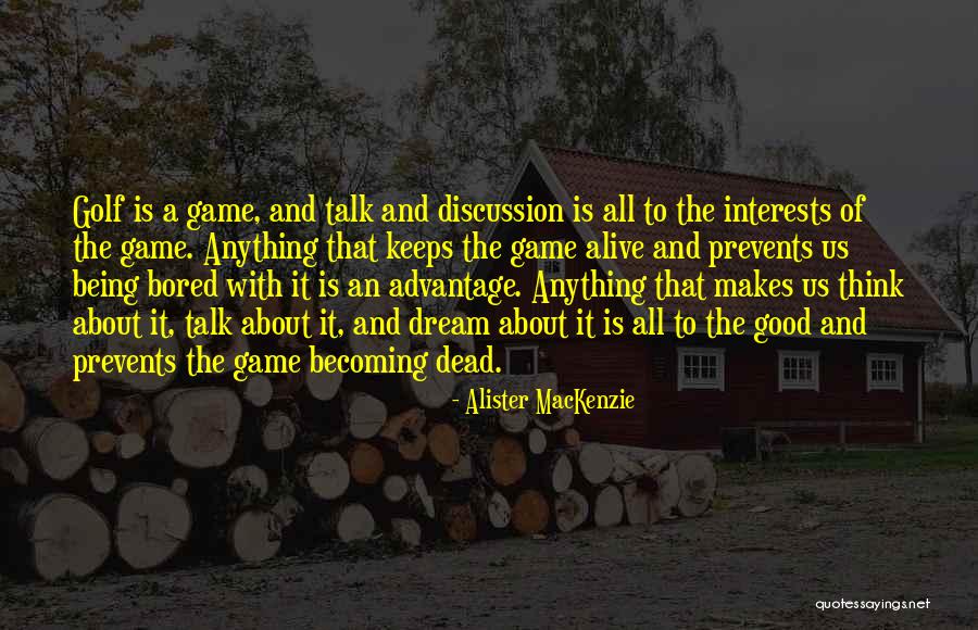 Being Bored Quotes By Alister MacKenzie