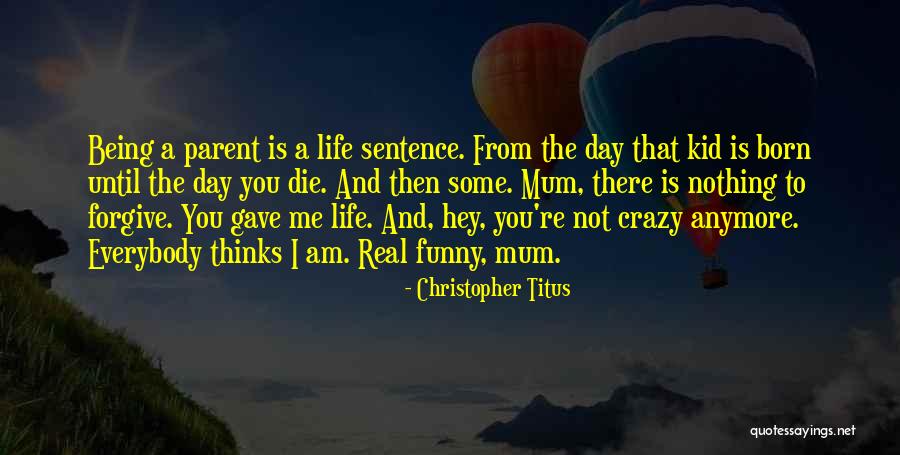 Being Born To Die Quotes By Christopher Titus Being Born To Die Quotes By Christopher Titus