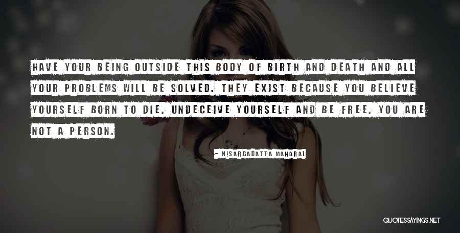 Being Born To Die Quotes By Nisargadatta Maharaj Being Born To Die Quotes By Nisargadatta Maharaj