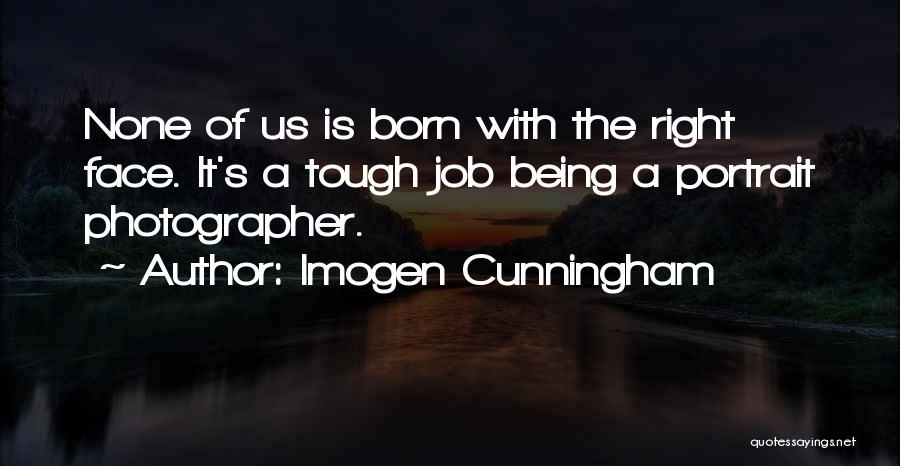 Being Born To Do Something Quotes By Imogen Cunningham