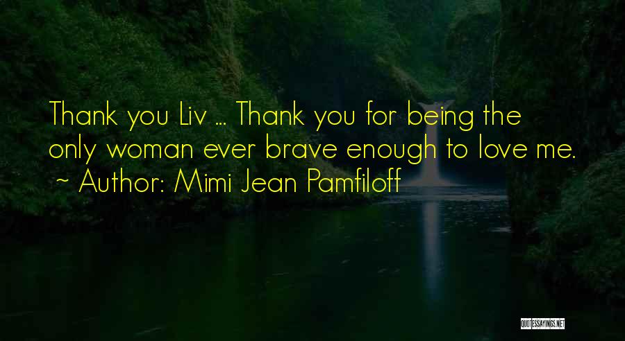 Being Brave Enough To Love Quotes By Mimi Jean Pamfiloff