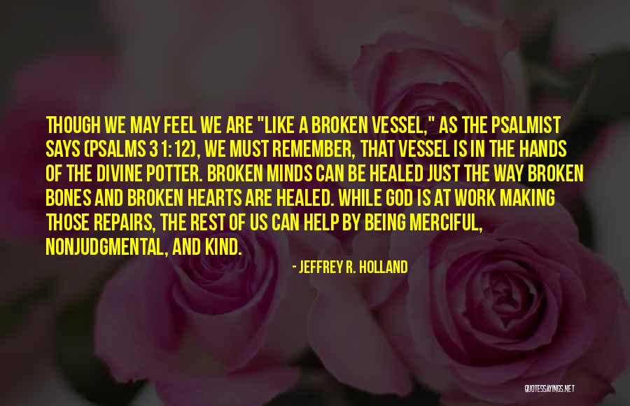 Being Broken Heart Quotes By Jeffrey R. Holland Being Broken Heart Quotes By Jeffrey R. Holland