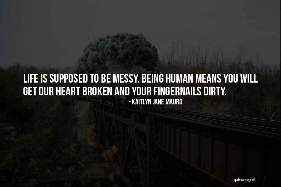 Being Broken Heart Quotes By Kaitlyn Jane Mauro Being Broken Heart Quotes By Kaitlyn Jane Mauro