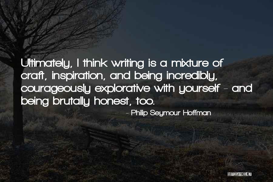Being Brutally Honest Quotes By Philip Seymour Hoffman Being Brutally Honest Quotes By Philip Seymour Hoffman