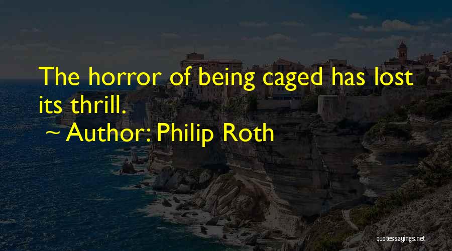 Being Caged Quotes By Philip Roth