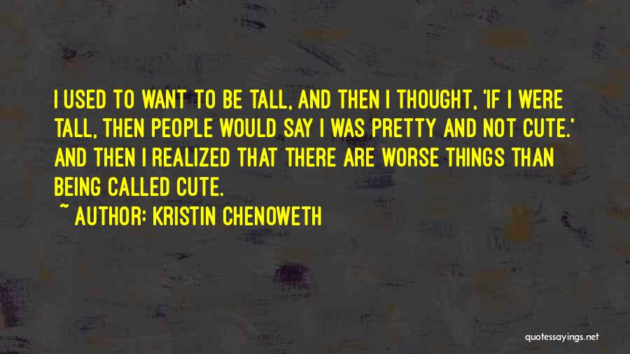 Being Called Cute Quotes By Kristin Chenoweth