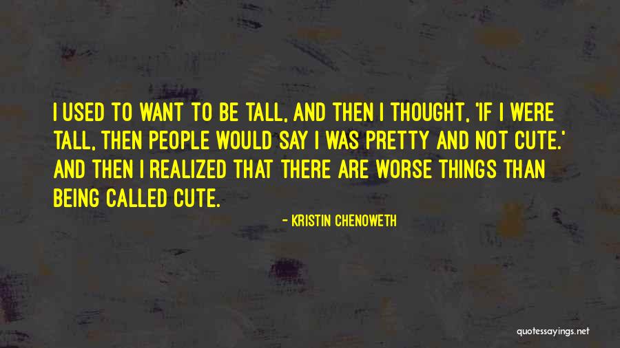 Being Called Cute Quotes By Kristin Chenoweth