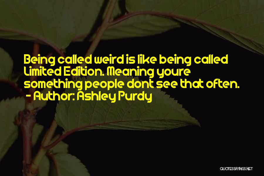 Being Called Weird Quotes By Ashley Purdy