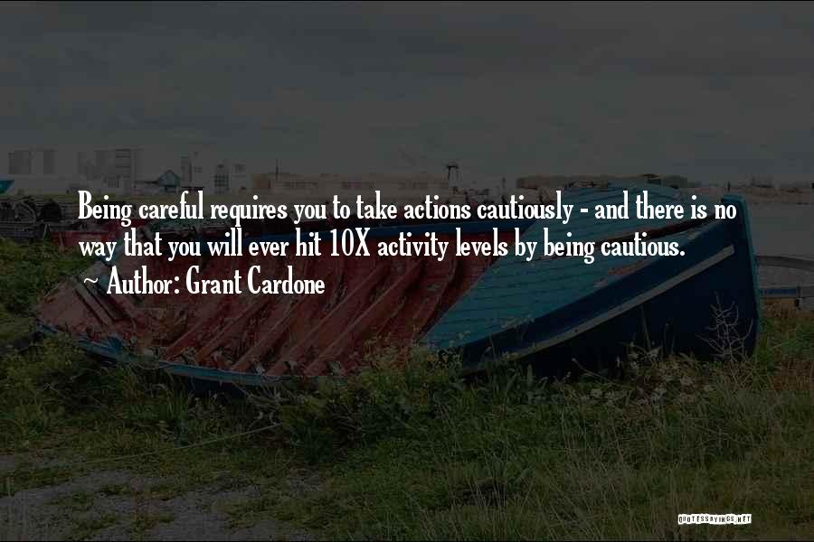 Being Careful With Your Actions Quotes By Grant Cardone