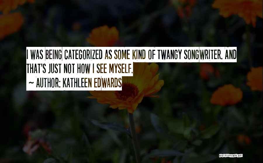 Being Categorized Quotes By Kathleen Edwards