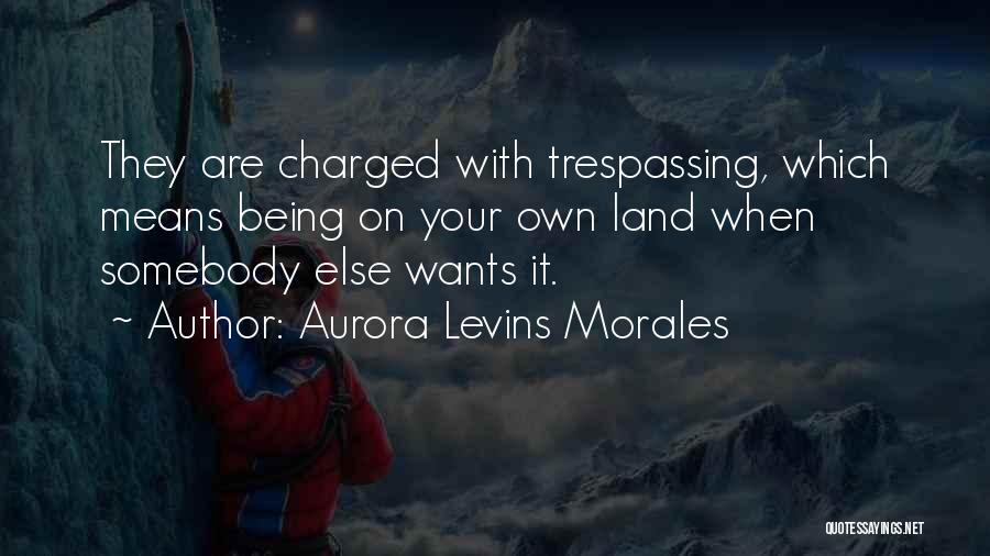 Being Charged Up Quotes By Aurora Levins Morales