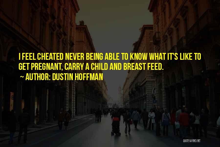 Being Cheated On While Pregnant Quotes By Dustin Hoffman