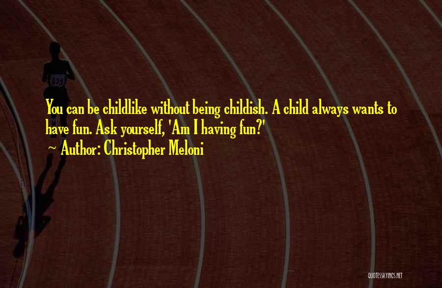 Being Childish Quotes By Christopher Meloni