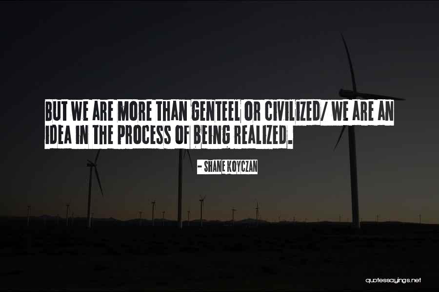 Being Civilized Quotes By Shane Koyczan Being Civilized Quotes By Shane Koyczan