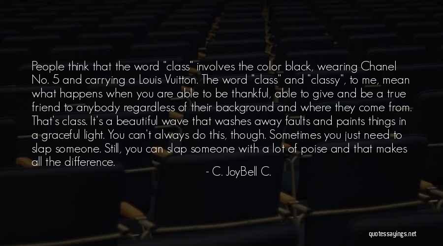Being Classy Quotes By C. JoyBell C. Being Classy Quotes By C. JoyBell C.